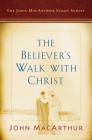 The Believer's Walk with Christ: A John MacArthur Study Series (John MacArthur Study Series 2017) Cover Image