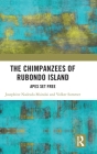 The Chimpanzees of Rubondo Island: Apes Set Free By Josephine Nadezda Msindai, Volker Sommer Cover Image