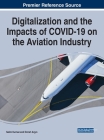 Digitalization and the Impacts of COVID-19 on the Aviation Industry By Salim Kurnaz (Editor), Emrah Argın (Editor) Cover Image
