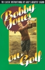 Bobby Jones on Golf: The Classic Instructional by Golf's Greatest Legend By Robert Tyre Jones Cover Image
