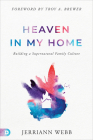 Heaven in My Home: Building a Supernatural Family Culture By Jerriann Webb, Troy Brewer (Foreword by) Cover Image