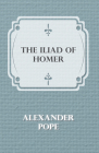 The Iliad Of Homer By Alexander Pope Cover Image