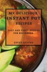 My Delicious Instant Pot Recipes: Easy and Tasty Recipes for Beginners By Steve Queens Cover Image
