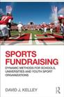 Sports Fundraising: Dynamic Methods for Schools, Universities and Youth Sport Organizations By David J. Kelley Cover Image