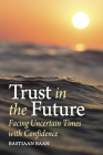 Trust in the Future: Facing Uncertain Times with Confidence By Bastiaan Baan, Philip Mees (Translator) Cover Image