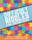 Difficult Riddles For Smart Kids: riddles for smart kids age 8+ The Challenging Riddle Book for Kids - Fun Riddles & Trick Questions For Kids and Fami Cover Image