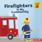 Firefighters in My Community (Meet a Community Helper (Early Bird Stories (TM))) By Gina Bellisario, Ed Myer (Illustrator) Cover Image