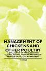 Management of Chickens and Other Poultry - A Collection of Articles on the Culling, Feeding, Housing and Various Methods of Poultry Management By Various Cover Image