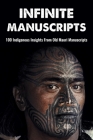 Infinite Manuscripts: 100 Indigenous Insights From Old Maori Manuscripts: Indigenous Threads Book By Meredith Dilsaver Cover Image