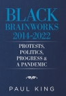 Black Brainworks 2014-2022: Protests, Politics, Progress & a Pandemic Cover Image