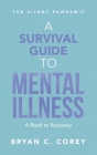 A Survival Guide to Mental Illness: A Road to Recovery By Bryan C. Corey Cover Image