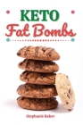 Keto Fat Bombs: Discover 30 Easy to Follow Ketogenic Cookbook Fat Bombs recipes for Your Low-Carb Diet with Gluten-Free and wheat to M Cover Image