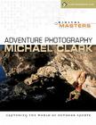 Digital Masters: Adventure Photography: Capturing the World of Outdoor Sports By Michael Clark Cover Image