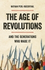 The Age of Revolutions: And the Generations Who Made It By Nathan Perl-Rosenthal Cover Image