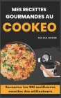Mes recettes gourmandes au Cookeo: Savourez les 100 meilleures recettes des utilisateurs By Nicole Borne Cover Image