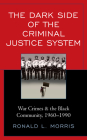 The Dark Side of the Criminal Justice System: War Crimes & the Black Community, 1960-1990 (Critical Perspectives on Race) Cover Image