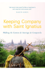 Keeping Company with Saint Ignatius: Walking the Camino de Santiago de Compostela Cover Image