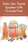 Relieve Your Thyroid Symptoms With Fermented Food: Ideas And Recipes Of Fermented Food: Fermented Foods Recipes Carrots By Jae Farino Cover Image