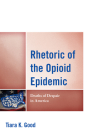 Rhetoric of the Opioid Epidemic: Deaths of Despair in America (Lexington Studies in Contemporary Rhetoric) By Tiara K. Good Cover Image