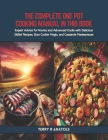 The Complete One Pot Cooking Manual in this Book: Expert Advice for Novice and Advanced Cooks with Delicious Skillet Recipes, Slow Cooker Magic, and C Cover Image