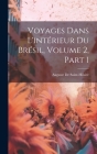Voyages Dans L'intérieur Du Brésil, Volume 2, part 1 By Auguste De Saint-Hilaire Cover Image