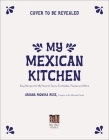 My Mexican Kitchen: Easy Recipes for My Favorite Tacos, Enchiladas, Flautas and More By Ariana Monika Ruiz Cover Image