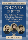 Colonels in Blue--U.S. Colored Troops, U.S. Armed Forces, Staff Officers and Special Units: A Civil War Biographical Dictionary By Roger D. Hunt Cover Image