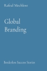Global Branding: Borderless Success Stories By Rafeal Mechlore Cover Image