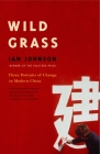 Wild Grass: Three Stories of Change in Modern China By Ian Johnson Cover Image
