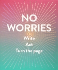 No Worries (Guided Journal): Write. Act. Turn the Page. By Robie Rogge, Dian Smith Cover Image