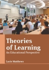 Theories of Learning: An Educational Perspective By Lacie Matthews (Editor) Cover Image