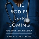 The Bodies Keep Coming: Dispatches from a Black Trauma Surgeon on Racism, Violence, and How We Heal Cover Image