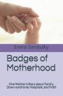 Badges of Motherhood: One Mother's Story about Family, Down syndrome, Hospitals, and Faith By Kim Burger (Editor), Evana Sandusky Cover Image