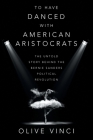 To Have Danced with American Aristocrats: The Untold Story Behind the Bernie Sanders Political Revolution By Olive Vinci Cover Image