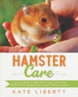 Hamster Care: A Complete Guide to Learn How to Take Care of Your Hamster as Pet. Behavior, Diet, Health, Keeping, Training Cover Image
