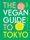 The Vegan Guide to Tokyo: The ultimate plant-based guide to the best eats, cute fashions, and fun times By Chiara Terzuolo Cover Image