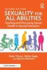 Sexuality for All Abilities: Teaching and Discussing Sexual Health in Special Education By Katie Thune, Molly Gage, Quinn Oteman Cover Image