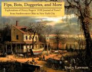 Fips, Bots, Doggeries, and More: Explorations of Henry Rogers' 1838 Journal of Travel from Southwestern Ohio to New York City By Henry Rogers Cover Image