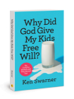 Why Did God Give My Kids Free Will?: He Could’ve Waited until They Moved Out By Ken Swarner Cover Image