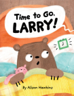 Time to Go, Larry By Alison Hawkins, Alison Hawkins (Illustrator) Cover Image