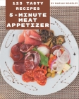 123 Tasty 5-Minute Meat Appetizer Recipes: Start a New Cooking Chapter with 5-Minute Meat Appetizer Cookbook! Cover Image