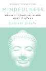 Mindfulness: Where It Comes From and What It Means (Buddhist Foundations) By Sarah Shaw Cover Image