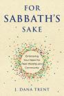 For Sabbath's Sake: Embracing Your Need for Rest, Worship, and Community By J. Dana Trent Cover Image