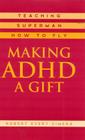 Making ADHD a Gift: Teaching Superman How to Fly By Robert Evert Cimera Cover Image