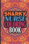 Snarky Nurse Coloring Book: Nurse Coloring Book For Adults, Funny Nursing Jokes & Humor, Stress Relieving Coloring For Nurses for Night Shift Nurs By Coloring for Adults Cover Image