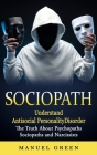 Sociopath: Understand Antisocial Personality Disorder(The Truth About Psychopaths Sociopaths and Narcissists) By Manuel Green Cover Image