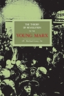 The Theory of Revolution in the Young Marx (Historical Materialism) By Michael Löwy Cover Image