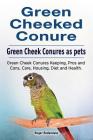 Green Cheeked Conure. Green Cheek Conures as pets. Green Cheek Conures Keeping, Pros and Cons, Care, Housing, Diet and Health. By Roger Rodendale Cover Image