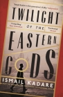 Twilight of the Eastern Gods By Ismail Kadare, David Bellos (Translator), David Bellos (Introduction by) Cover Image