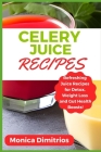 Celery Juice Recipes: Refreshing Juice Recipes for Detox, Weight Loss and Gut Health Boosts! By Monica Dimitrios Cover Image